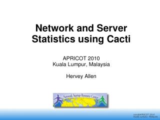 Network and Server Statistics using Cacti APRICOT 2010 Kuala Lumpur, Malaysia Hervey Allen