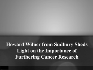 Howard Wilner from Sudbury Sheds Light on the Importance of Furthering Cancer Research