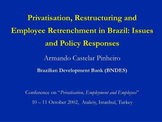 Privatisation, Restructuring and Employee Retrenchment in Brazil: Issues and Policy Responses Armando Castelar Pinheiro