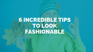 6 Incredible Tips to Look Fashionable