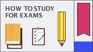 HOW TO STUDY FOR EXAMS