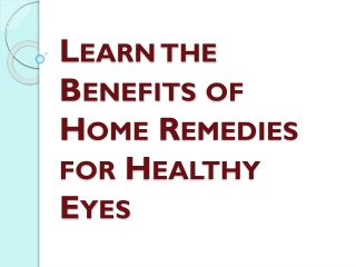 Learn the Benefits of Home Remedies for Healthy Eyes