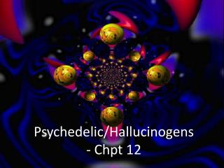 Psychedelic/Hallucinogens - Chpt 12