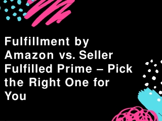 Fulfillment by Amazon vs. Seller Fulfilled Prime – Pick the Right One for You