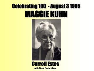 Celebrating 100 - August 3 1905 MAGGIE KUHN