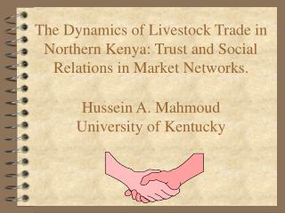 The Dynamics of Livestock Trade in Northern Kenya: Trust and Social Relations in Market Networks. Hussein A. Mahmoud Uni