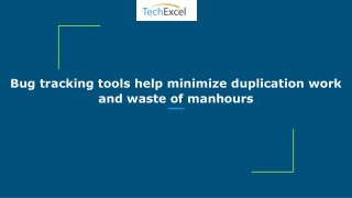 Bug tracking tools help minimize duplication work and waste of manhours