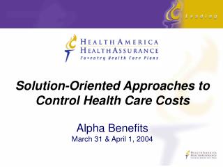 Solution-Oriented Approaches to Control Health Care Costs Alpha Benefits March 31 &amp; April 1, 2004