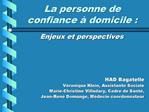 La personne de confiance domicile :