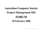 Australian Computer Society Project Management SIG FORUM 20 February 2008