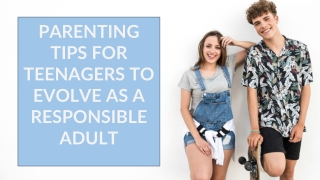 Parenting tips for teenagers to evolve as responsible adult