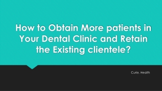 How to Obtain More patients in Your Dental Clinic and Retain the Existing clientele?