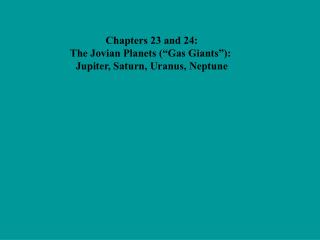 Chapters 23 and 24: The Jovian Planets (“Gas Giants”): Jupiter, Saturn, Uranus, Neptune