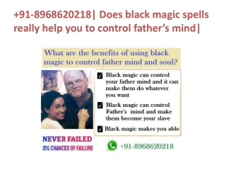 91-8968620218| Does black magic spells really help you to control father’s mind|
