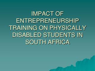 IMPACT OF ENTREPRENEURSHIP TRAINING ON PHYSICALLY DISABLED STUDENTS IN SOUTH AFRICA