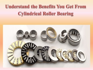 Understand the Benefits You Get From Cylindrical Roller Bearing