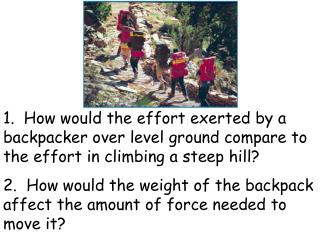 1. How would the effort exerted by a backpacker over level ground compare to the effort in climbing a steep hill?