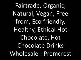 Fairtrade, Organic, Natural, Vegan, Free from, Eco friendly, Healthy, Ethical Hot Chocolate, Hot Chocolate Drinks Wholes