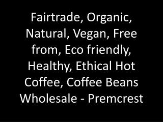 Fairtrade, Organic, Natural, Vegan, Free from, Eco friendly, Healthy, Ethical Hot Coffee, Coffee Beans Wholesale - Premc
