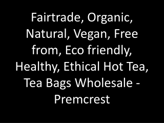 Fairtrade, Organic, Natural, Vegan, Free from, Eco friendly, Healthy, Ethical Hot Tea, Tea Bags Wholesale - Premcrest