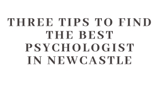 Three Tips to Find the Best Psychologist in Newcastle