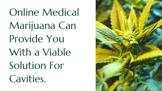 Online Medical Marijuana Can Provide You With a Viable Solution For Cavities.