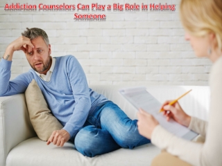 Addiction Counselors Can Play a Big Role in Helping Someone