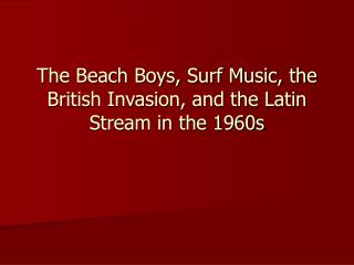 The Beach Boys, Surf Music, the British Invasion, and the Latin Stream in the 1960s