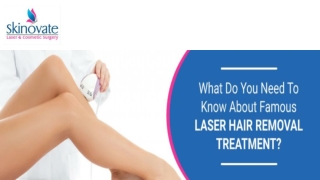 WHAT DO YOU NEED TO KNOW ABOUT FAMOUS LASER HAIR REMOVAL TREATMENT?