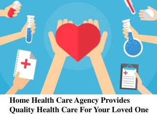 Home Health Care Agency Provides Quality Health Care For Your Loved One