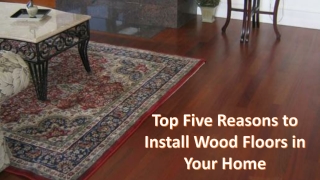 Top Five Reasons to Install Wood Floors in Your Home