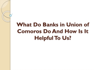 What Do Banks in Union of Comoros Do And How Is It Helpful To Us?