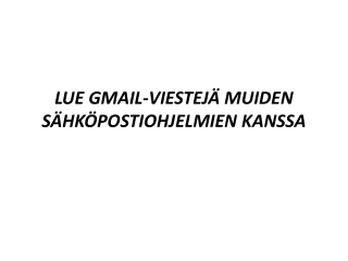 LUE GMAIL-VIESTEJÄ MUIDEN SÄHKÖPOSTIOHJELMIEN KANSSA