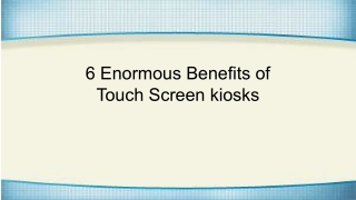 6 Enormous benefits of touch screen kiosks