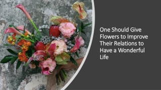 One should give flowers to improve their relations to have a wonderful life