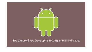 Top 5 Android App Development Companies in India 2020