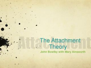 The Attachment 	 	Theory