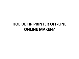 HOE DE HP PRINTER OFF-LINE ONLINE MAKEN?