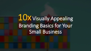 10x Visually Appealing Branding Basics for Your Small Business