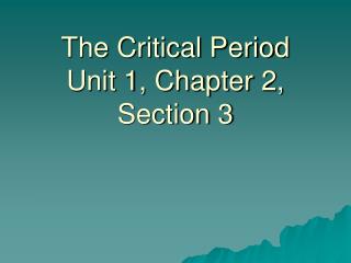 The Critical Period Unit 1, Chapter 2, Section 3