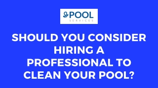 Should you consider hiring a professional to clean your pool?