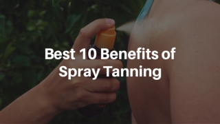 Best 10 Benefits of Spray Tanning