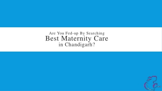 Are you fedup by searching best maternity care in chandigarh?