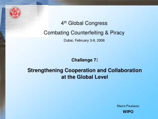 4 th Global Congress Combating Counterfeiting & Piracy Dubai, February 3-8, 2008