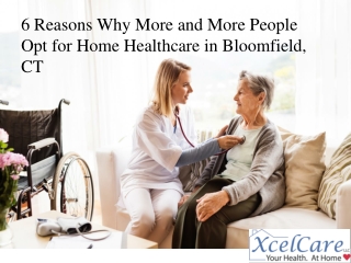 6 Reasons Why More and More People Opt for Home Healthcare in Bloomfield, CT