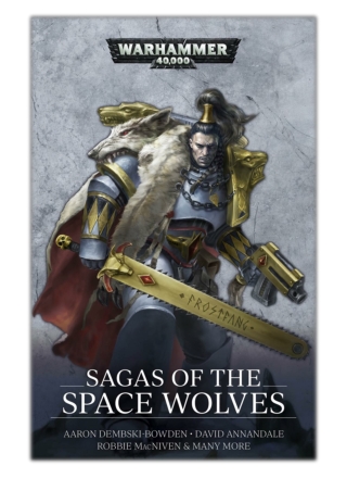 [PDF] Free Download Sagas of the Space Wolves By Aaron Dembski-Bowden, David Annandale, Robbie MacNiven, Ben Counter, St