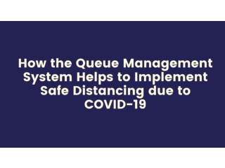 How the Queue Management System Helps to Implement Safe Distancing due to COVID-19