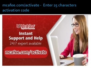 mcafee.com/activate -  Enter 25 characters activation code
