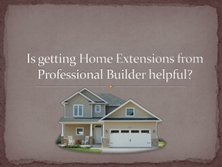 Is getting Home Extensions from Professional Builder helpful?
