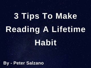 3 Tips To Make Reading A Lifetime Habit - Peter Salzano